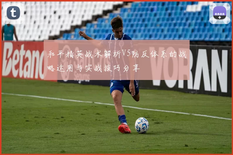 和平精英战术解析V5防反体系的战略运用与实战技巧分享