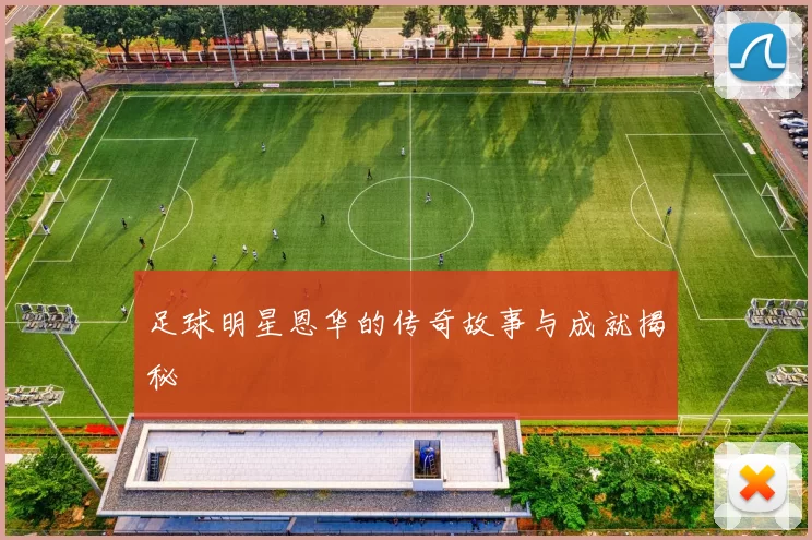 足球明星恩华的传奇故事与成就揭秘