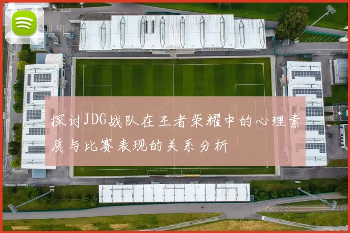 探讨JDG战队在王者荣耀中的心理素质与比赛表现的关系分析