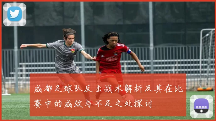 成都足球队反击战术解析及其在比赛中的成效与不足之处探讨