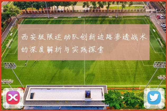 西安极限运动队创新边路渗透战术的深度解析与实践探索