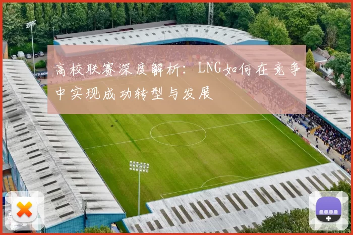 高校联赛深度解析：LNG如何在竞争中实现成功转型与发展