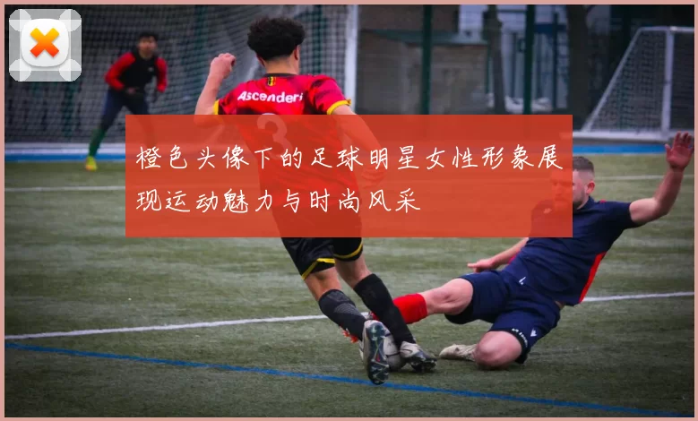 橙色头像下的足球明星女性形象展现运动魅力与时尚风采