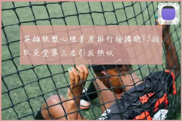 英雄联盟心理素质排行榜揭晓V5战队荣登第三名引发热议