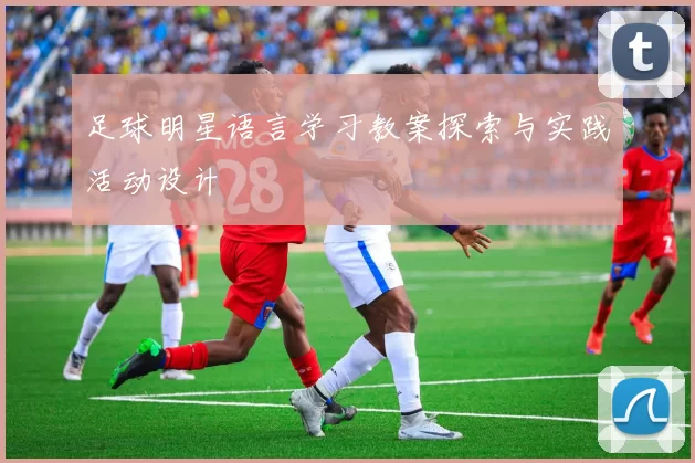 足球明星语言学习教案探索与实践活动设计
