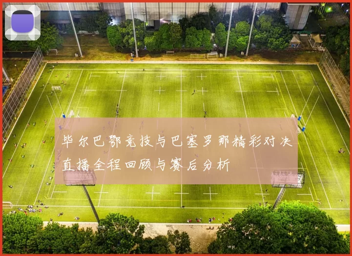 毕尔巴鄂竞技与巴塞罗那精彩对决直播全程回顾与赛后分析