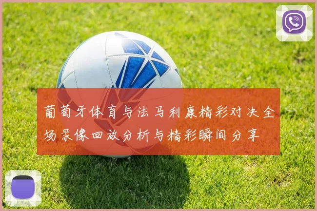 葡萄牙体育与法马利康精彩对决全场录像回放分析与精彩瞬间分享