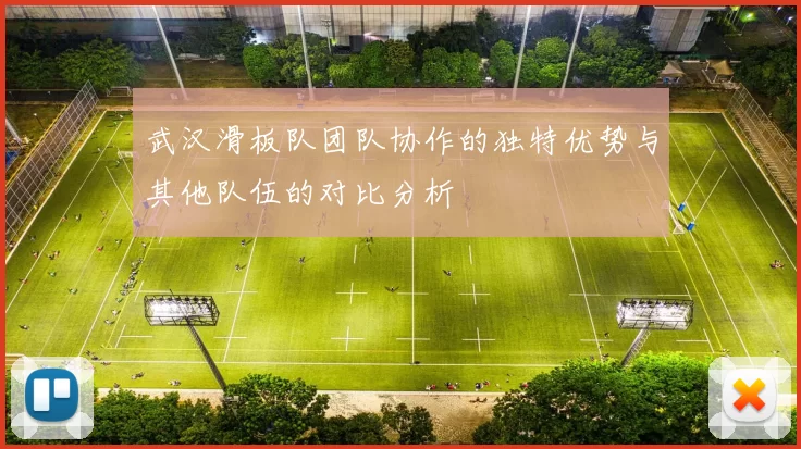 武汉滑板队团队协作的独特优势与其他队伍的对比分析